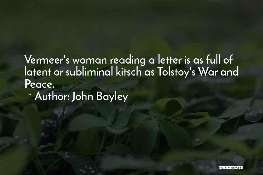 John Bayley Quotes: Vermeer's Woman Reading A Letter Is As Full Of Latent Or Subliminal Kitsch As Tolstoy's War And Peace.