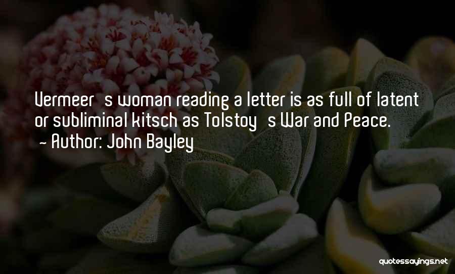 John Bayley Quotes: Vermeer's Woman Reading A Letter Is As Full Of Latent Or Subliminal Kitsch As Tolstoy's War And Peace.