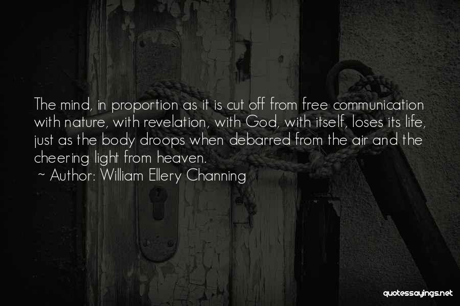 William Ellery Channing Quotes: The Mind, In Proportion As It Is Cut Off From Free Communication With Nature, With Revelation, With God, With Itself,