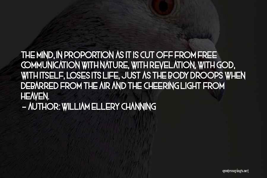 William Ellery Channing Quotes: The Mind, In Proportion As It Is Cut Off From Free Communication With Nature, With Revelation, With God, With Itself,