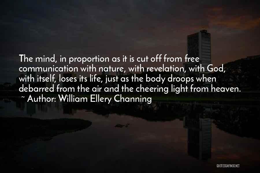 William Ellery Channing Quotes: The Mind, In Proportion As It Is Cut Off From Free Communication With Nature, With Revelation, With God, With Itself,