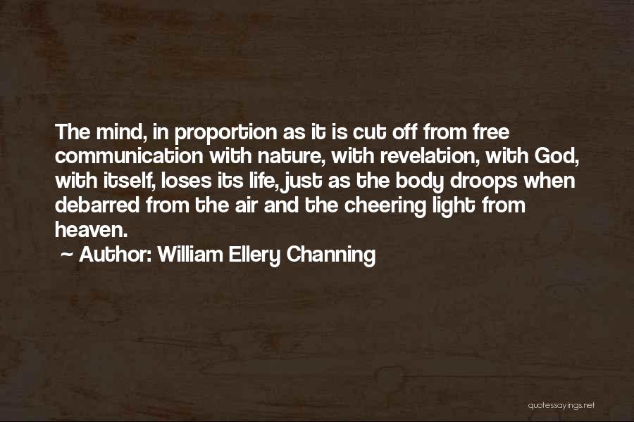 William Ellery Channing Quotes: The Mind, In Proportion As It Is Cut Off From Free Communication With Nature, With Revelation, With God, With Itself,