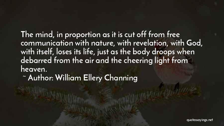 William Ellery Channing Quotes: The Mind, In Proportion As It Is Cut Off From Free Communication With Nature, With Revelation, With God, With Itself,