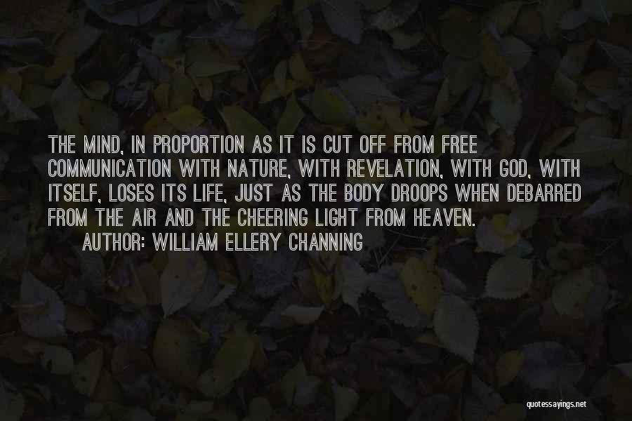 William Ellery Channing Quotes: The Mind, In Proportion As It Is Cut Off From Free Communication With Nature, With Revelation, With God, With Itself,