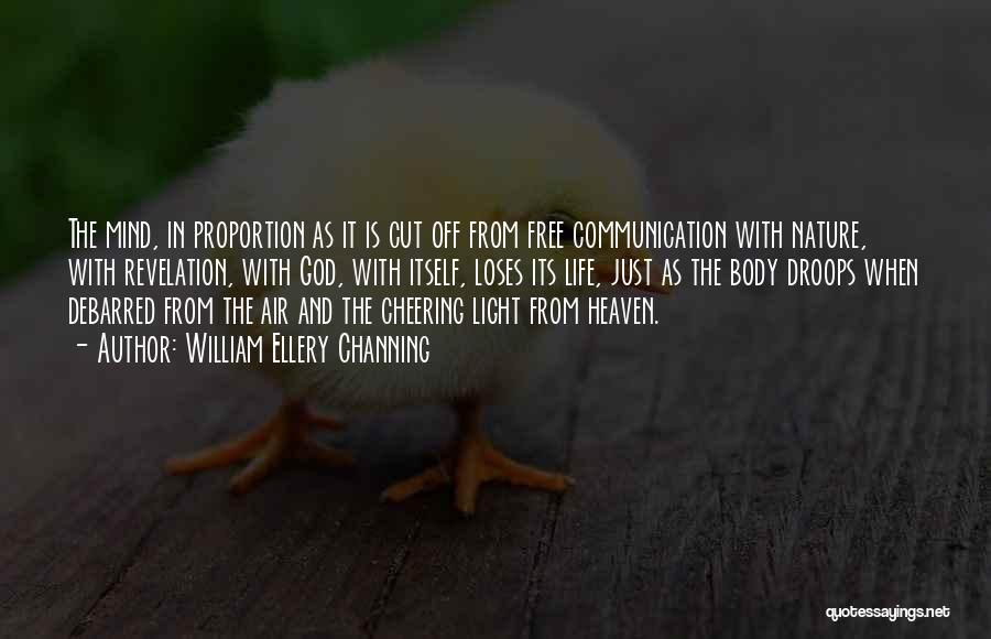 William Ellery Channing Quotes: The Mind, In Proportion As It Is Cut Off From Free Communication With Nature, With Revelation, With God, With Itself,