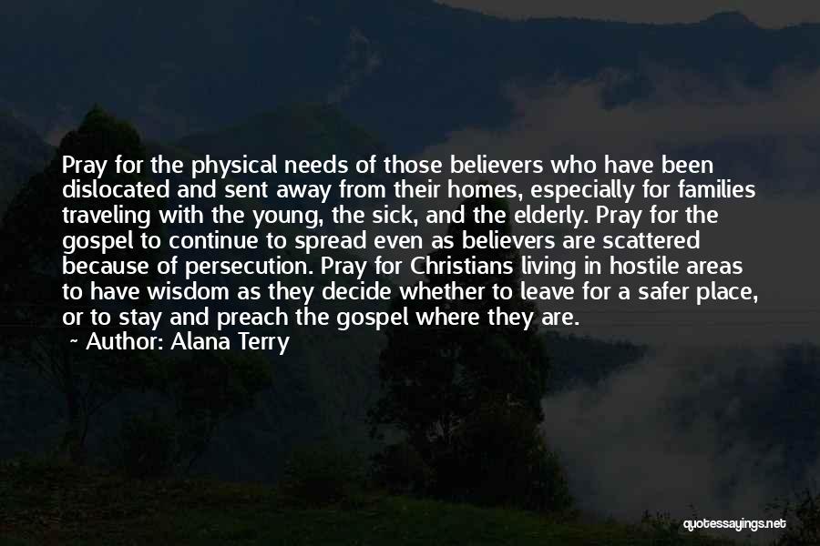 Alana Terry Quotes: Pray For The Physical Needs Of Those Believers Who Have Been Dislocated And Sent Away From Their Homes, Especially For