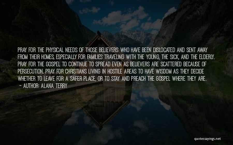 Alana Terry Quotes: Pray For The Physical Needs Of Those Believers Who Have Been Dislocated And Sent Away From Their Homes, Especially For
