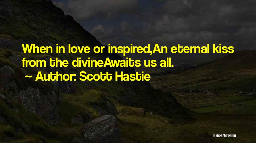 Scott Hastie Quotes: When In Love Or Inspired,an Eternal Kiss From The Divineawaits Us All.