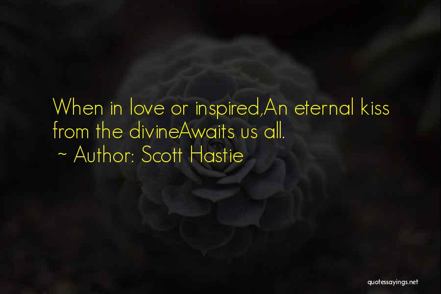 Scott Hastie Quotes: When In Love Or Inspired,an Eternal Kiss From The Divineawaits Us All.