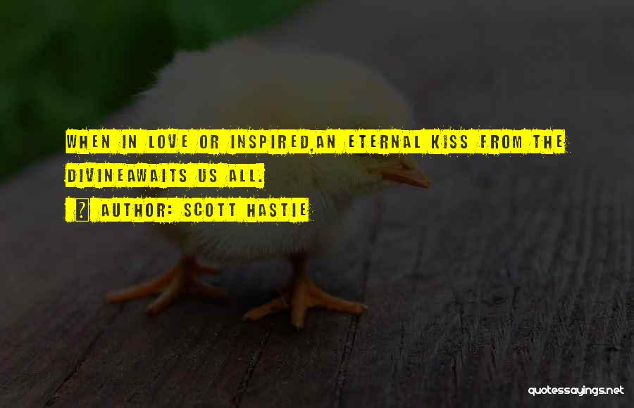 Scott Hastie Quotes: When In Love Or Inspired,an Eternal Kiss From The Divineawaits Us All.