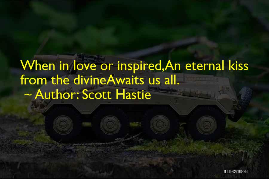 Scott Hastie Quotes: When In Love Or Inspired,an Eternal Kiss From The Divineawaits Us All.