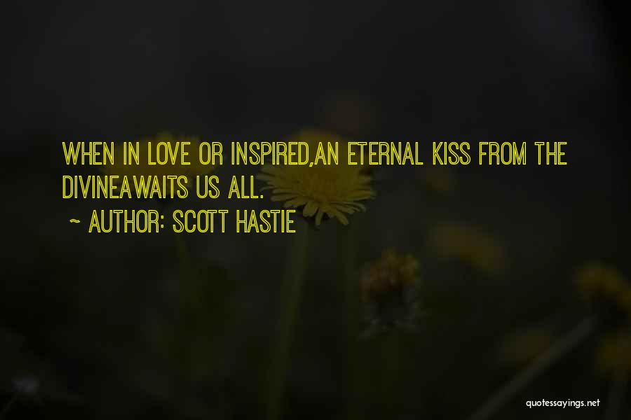 Scott Hastie Quotes: When In Love Or Inspired,an Eternal Kiss From The Divineawaits Us All.