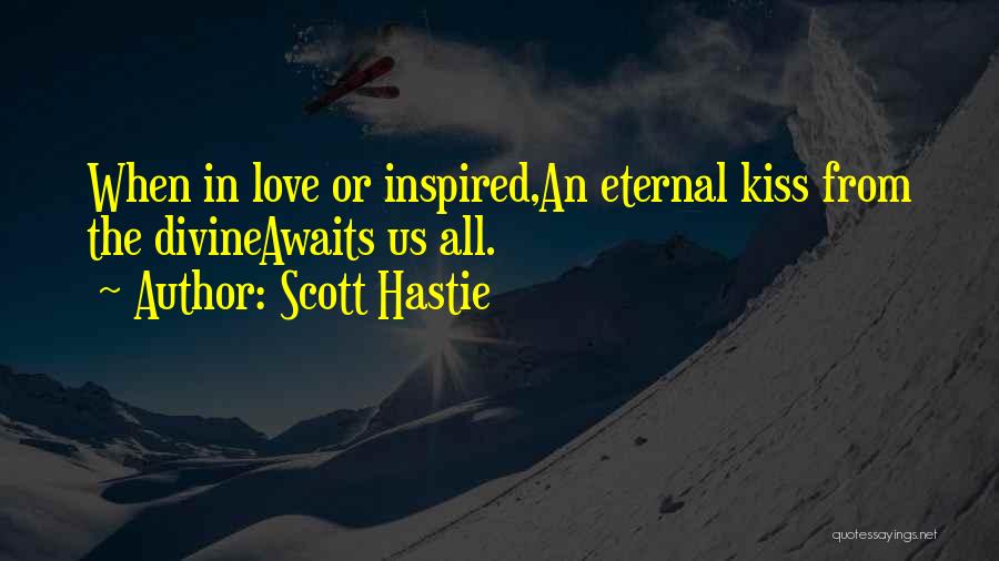 Scott Hastie Quotes: When In Love Or Inspired,an Eternal Kiss From The Divineawaits Us All.