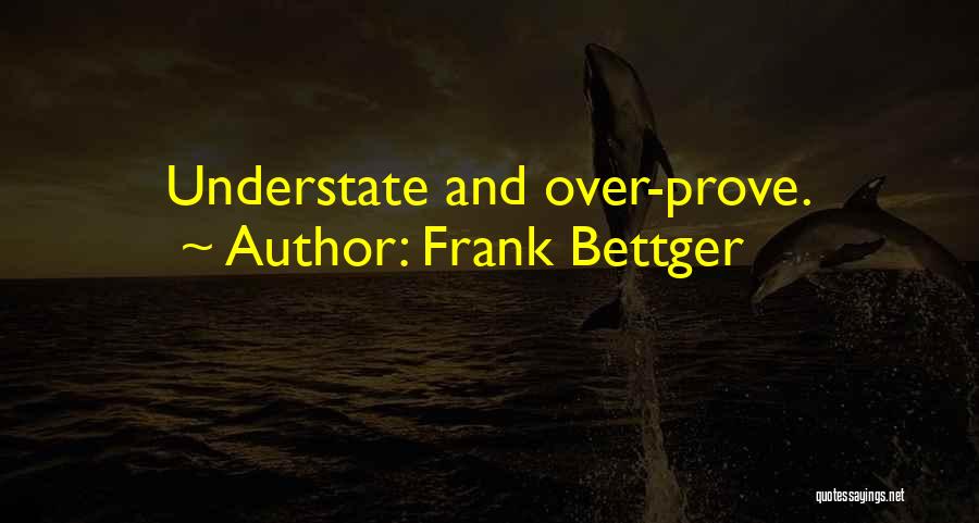 Frank Bettger Quotes: Understate And Over-prove.