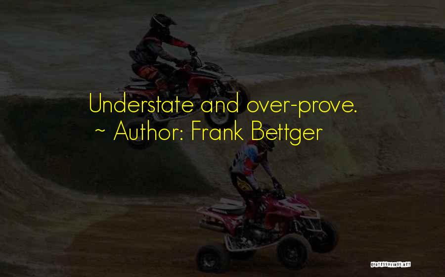 Frank Bettger Quotes: Understate And Over-prove.