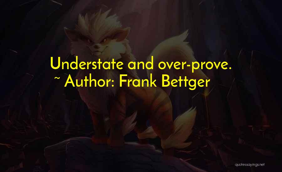 Frank Bettger Quotes: Understate And Over-prove.