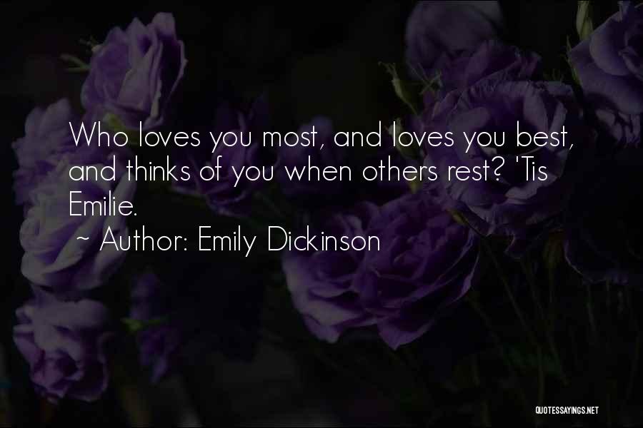 Emily Dickinson Quotes: Who Loves You Most, And Loves You Best, And Thinks Of You When Others Rest? 'tis Emilie.