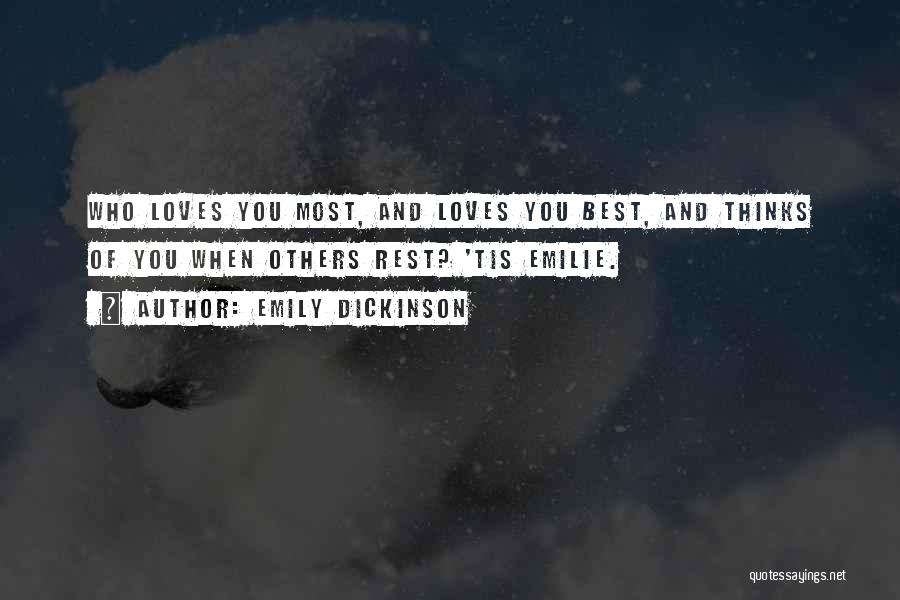 Emily Dickinson Quotes: Who Loves You Most, And Loves You Best, And Thinks Of You When Others Rest? 'tis Emilie.