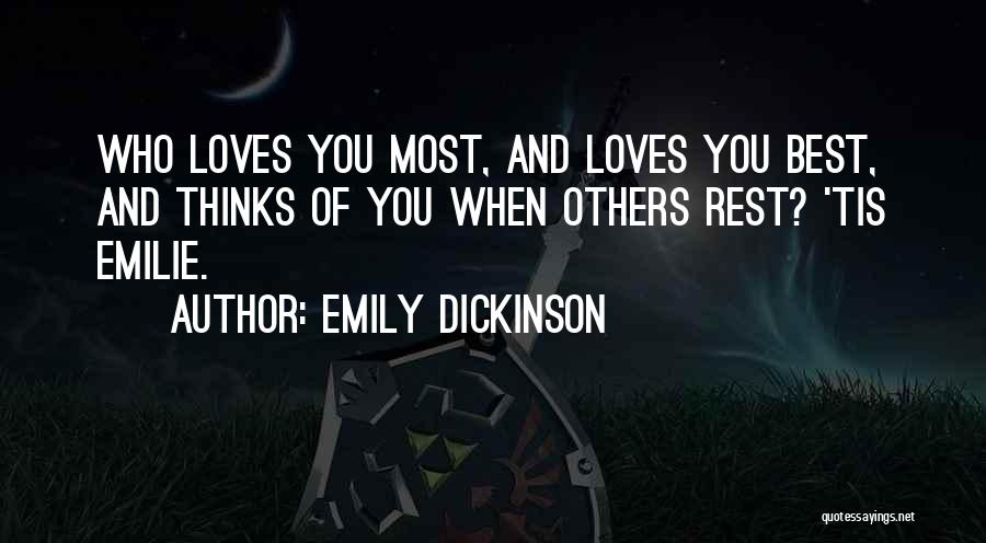 Emily Dickinson Quotes: Who Loves You Most, And Loves You Best, And Thinks Of You When Others Rest? 'tis Emilie.