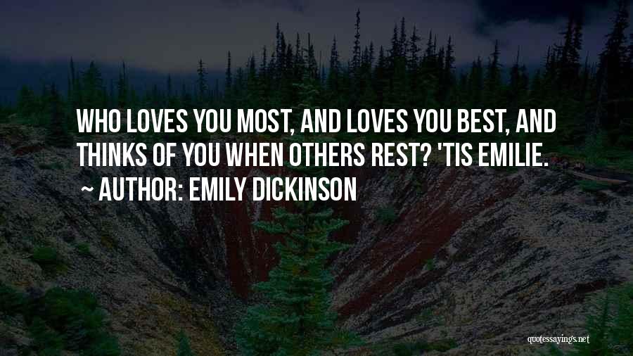 Emily Dickinson Quotes: Who Loves You Most, And Loves You Best, And Thinks Of You When Others Rest? 'tis Emilie.