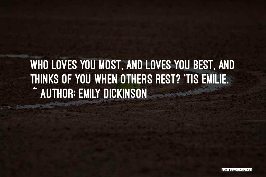 Emily Dickinson Quotes: Who Loves You Most, And Loves You Best, And Thinks Of You When Others Rest? 'tis Emilie.
