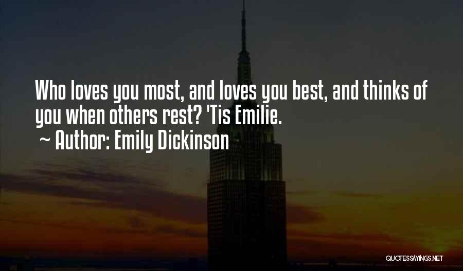 Emily Dickinson Quotes: Who Loves You Most, And Loves You Best, And Thinks Of You When Others Rest? 'tis Emilie.