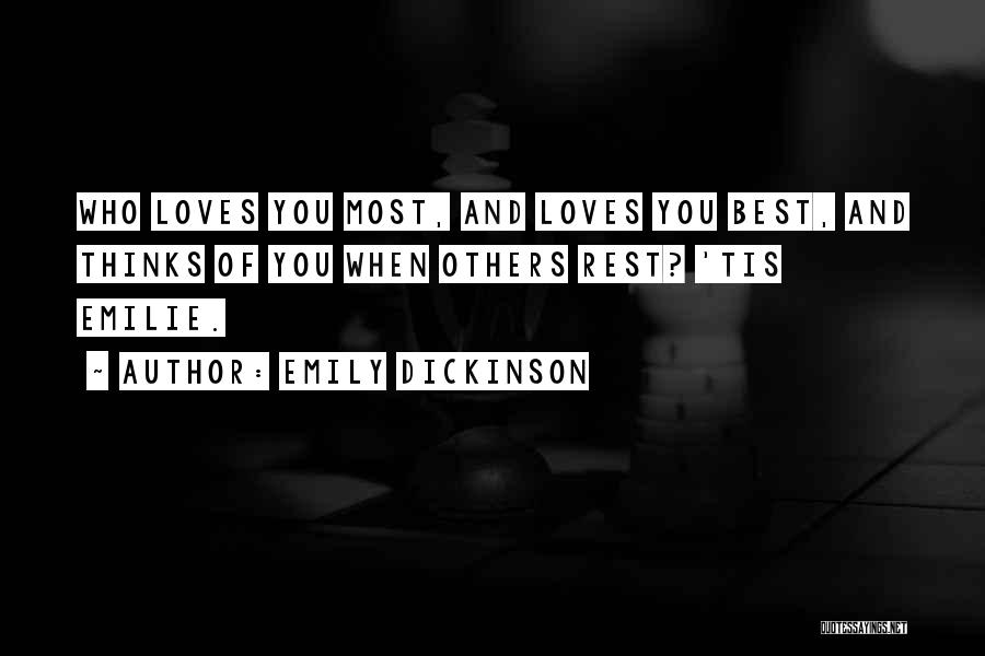 Emily Dickinson Quotes: Who Loves You Most, And Loves You Best, And Thinks Of You When Others Rest? 'tis Emilie.