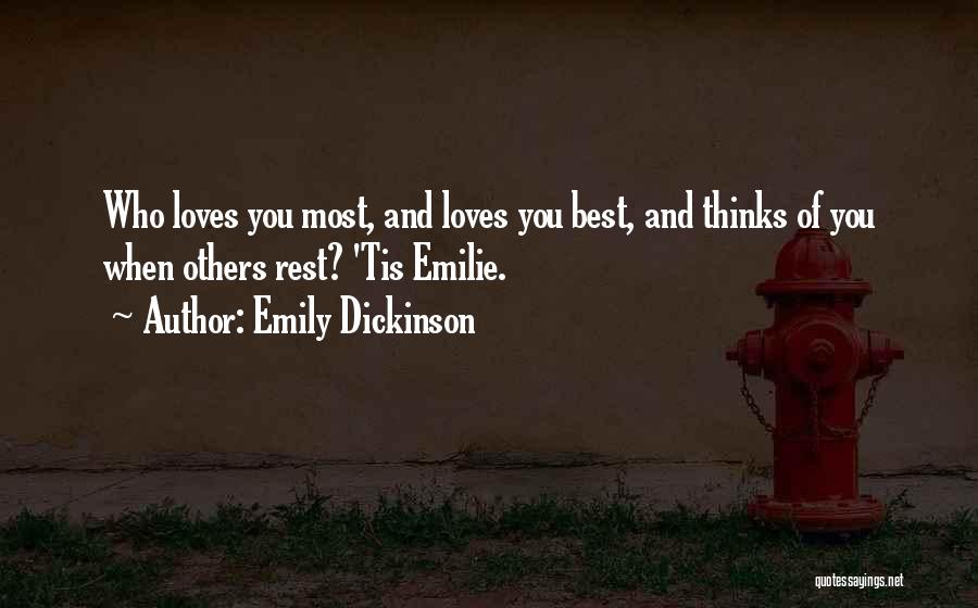 Emily Dickinson Quotes: Who Loves You Most, And Loves You Best, And Thinks Of You When Others Rest? 'tis Emilie.
