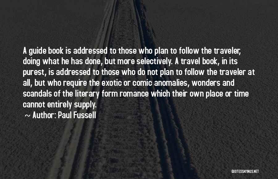 Paul Fussell Quotes: A Guide Book Is Addressed To Those Who Plan To Follow The Traveler, Doing What He Has Done, But More