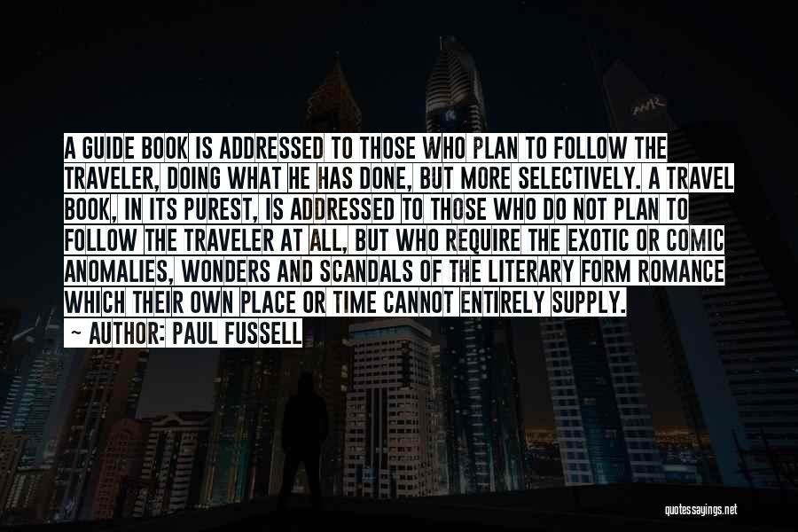 Paul Fussell Quotes: A Guide Book Is Addressed To Those Who Plan To Follow The Traveler, Doing What He Has Done, But More