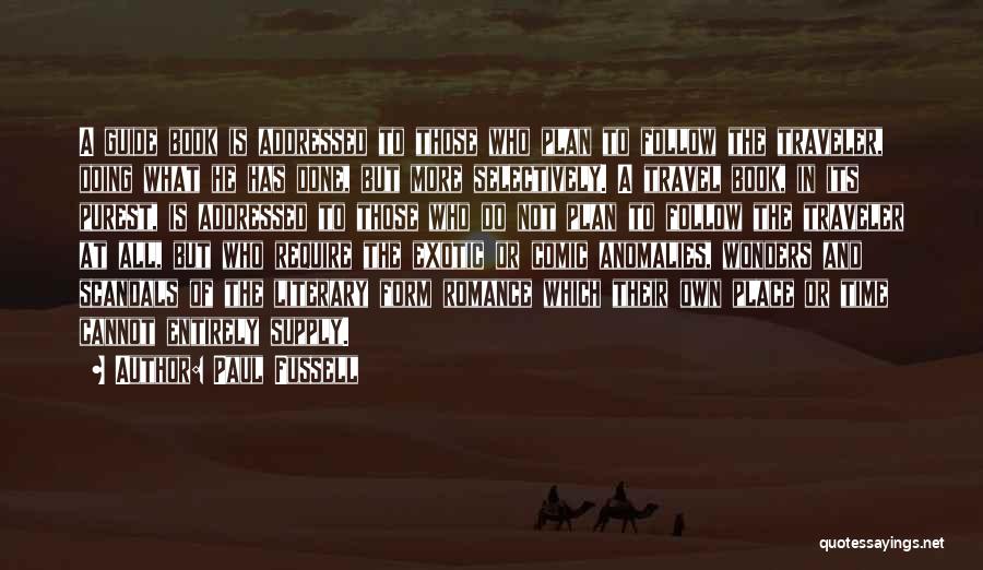 Paul Fussell Quotes: A Guide Book Is Addressed To Those Who Plan To Follow The Traveler, Doing What He Has Done, But More