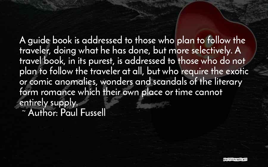 Paul Fussell Quotes: A Guide Book Is Addressed To Those Who Plan To Follow The Traveler, Doing What He Has Done, But More