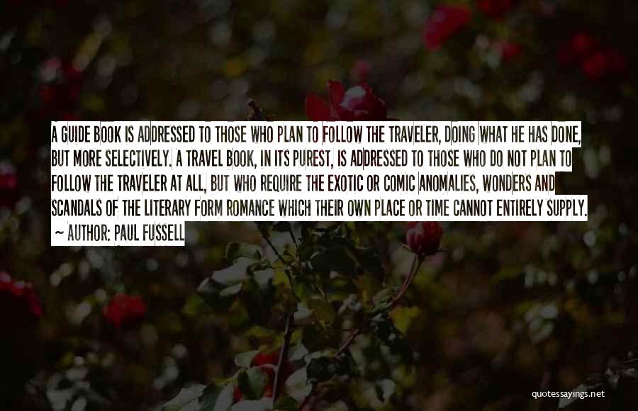 Paul Fussell Quotes: A Guide Book Is Addressed To Those Who Plan To Follow The Traveler, Doing What He Has Done, But More