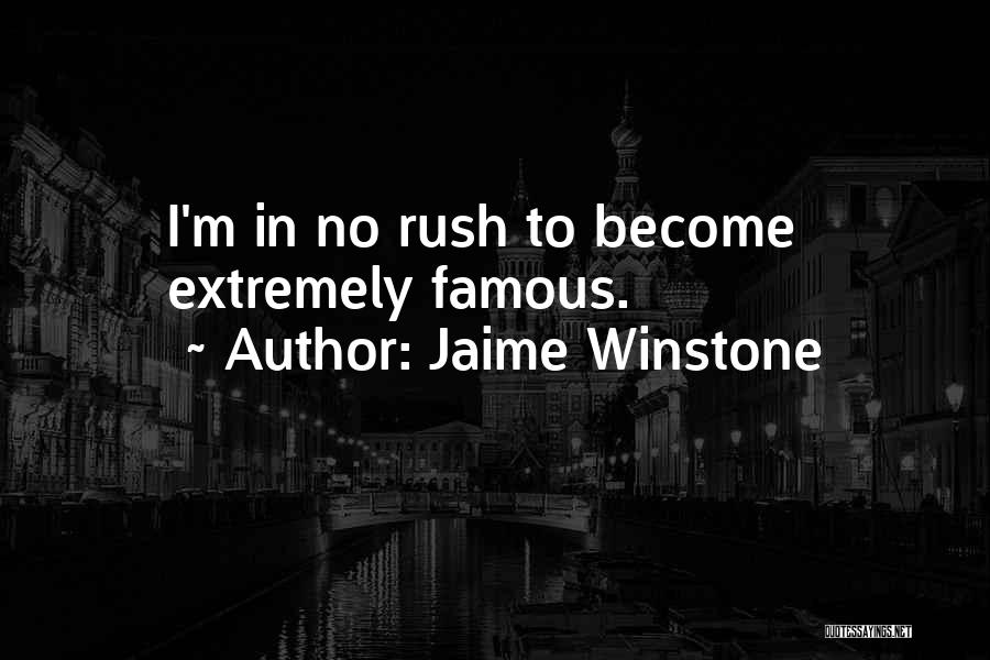 Jaime Winstone Quotes: I'm In No Rush To Become Extremely Famous.