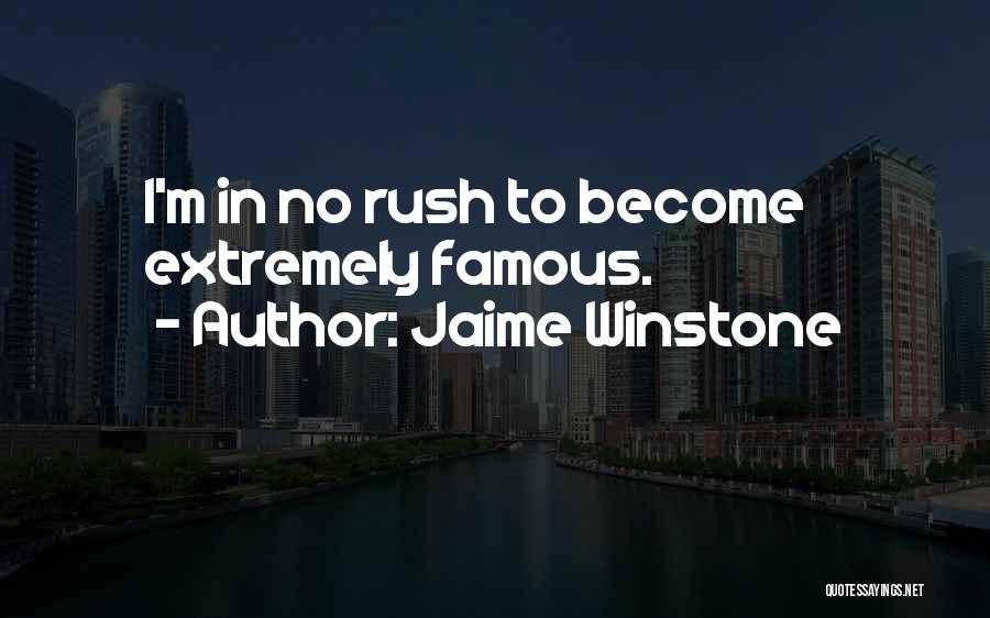 Jaime Winstone Quotes: I'm In No Rush To Become Extremely Famous.