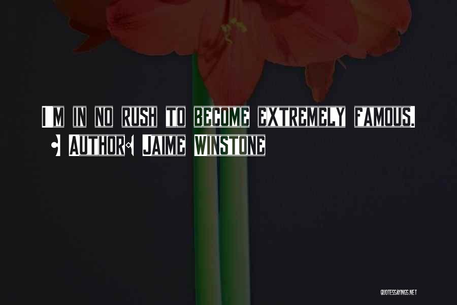 Jaime Winstone Quotes: I'm In No Rush To Become Extremely Famous.
