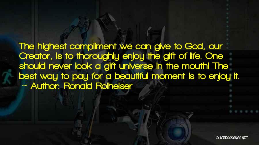 Ronald Rolheiser Quotes: The Highest Compliment We Can Give To God, Our Creator, Is To Thoroughly Enjoy The Gift Of Life. One Should