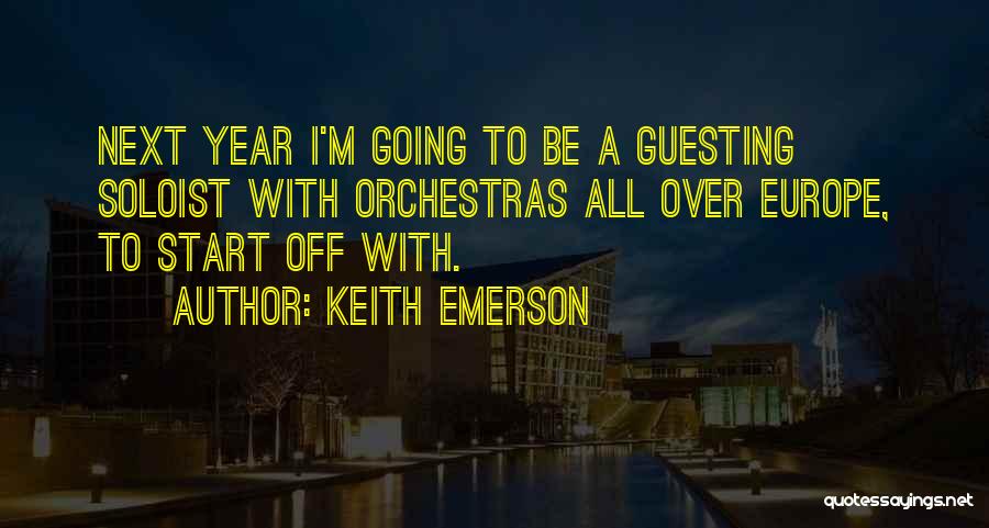 Keith Emerson Quotes: Next Year I'm Going To Be A Guesting Soloist With Orchestras All Over Europe, To Start Off With.
