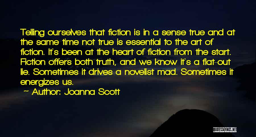 Joanna Scott Quotes: Telling Ourselves That Fiction Is In A Sense True And At The Same Time Not True Is Essential To The