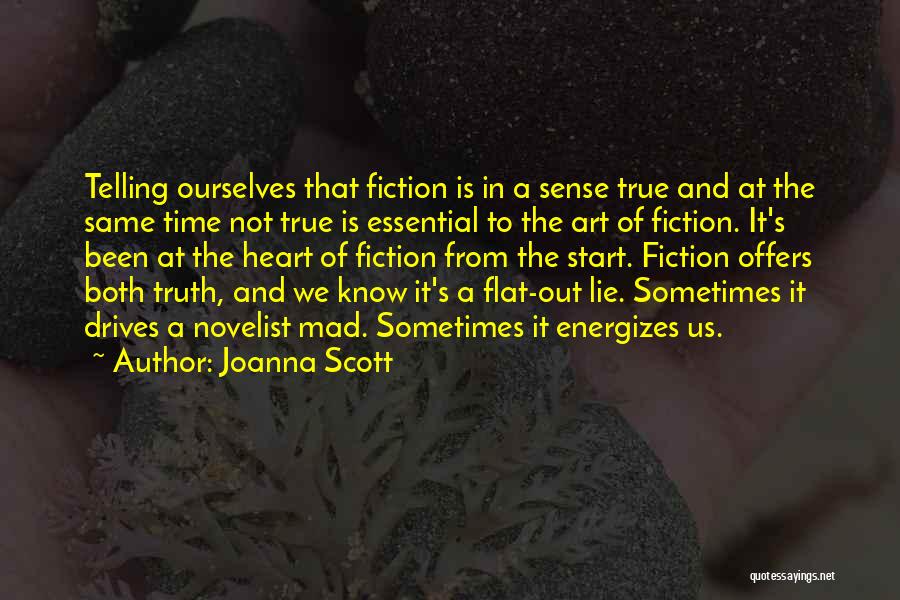 Joanna Scott Quotes: Telling Ourselves That Fiction Is In A Sense True And At The Same Time Not True Is Essential To The