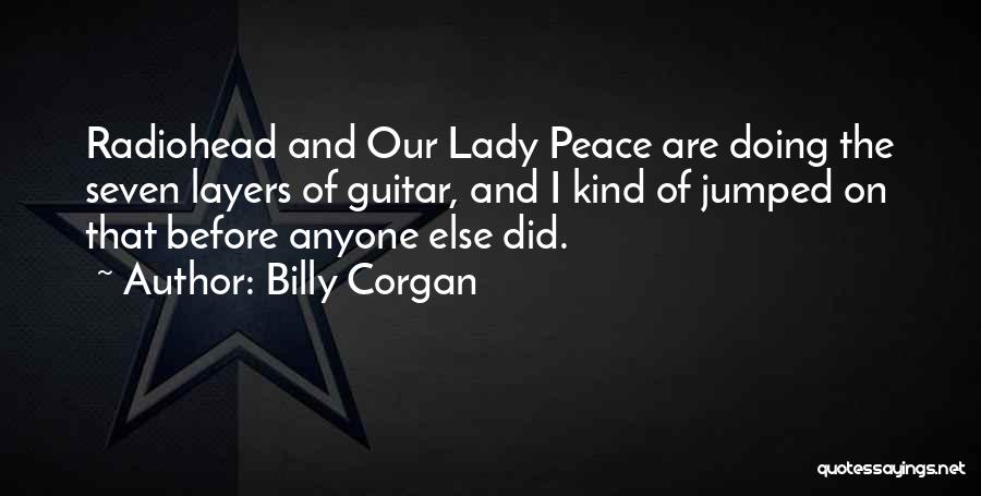 Billy Corgan Quotes: Radiohead And Our Lady Peace Are Doing The Seven Layers Of Guitar, And I Kind Of Jumped On That Before
