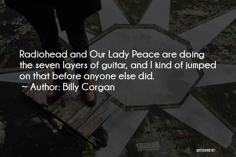 Billy Corgan Quotes: Radiohead And Our Lady Peace Are Doing The Seven Layers Of Guitar, And I Kind Of Jumped On That Before