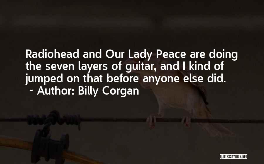 Billy Corgan Quotes: Radiohead And Our Lady Peace Are Doing The Seven Layers Of Guitar, And I Kind Of Jumped On That Before