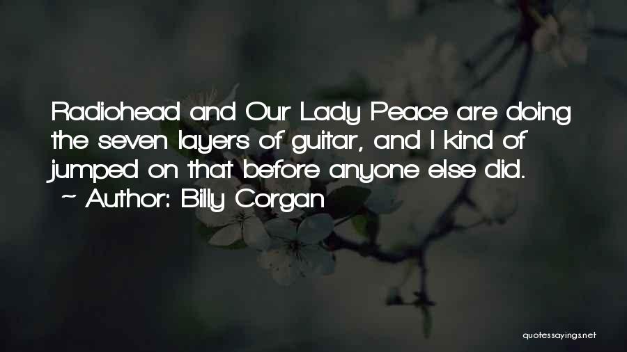 Billy Corgan Quotes: Radiohead And Our Lady Peace Are Doing The Seven Layers Of Guitar, And I Kind Of Jumped On That Before