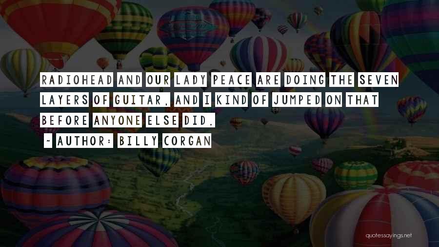 Billy Corgan Quotes: Radiohead And Our Lady Peace Are Doing The Seven Layers Of Guitar, And I Kind Of Jumped On That Before