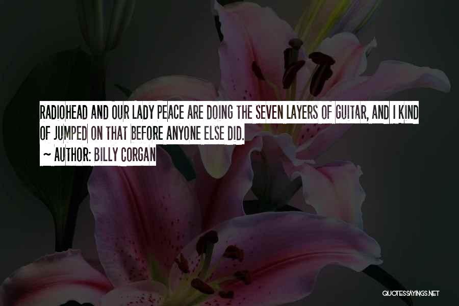 Billy Corgan Quotes: Radiohead And Our Lady Peace Are Doing The Seven Layers Of Guitar, And I Kind Of Jumped On That Before