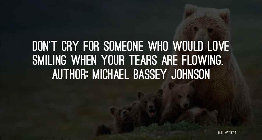 Michael Bassey Johnson Quotes: Don't Cry For Someone Who Would Love Smiling When Your Tears Are Flowing.