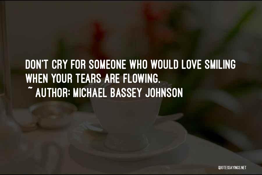 Michael Bassey Johnson Quotes: Don't Cry For Someone Who Would Love Smiling When Your Tears Are Flowing.