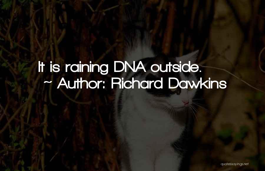 Richard Dawkins Quotes: It Is Raining Dna Outside.