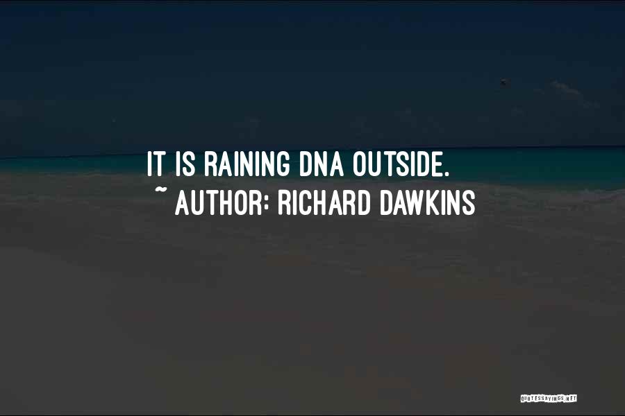 Richard Dawkins Quotes: It Is Raining Dna Outside.